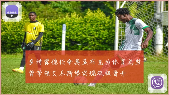 多特蒙德任命奥莱布克为体育总监曾带领艾禾斯堡实现双级晋升